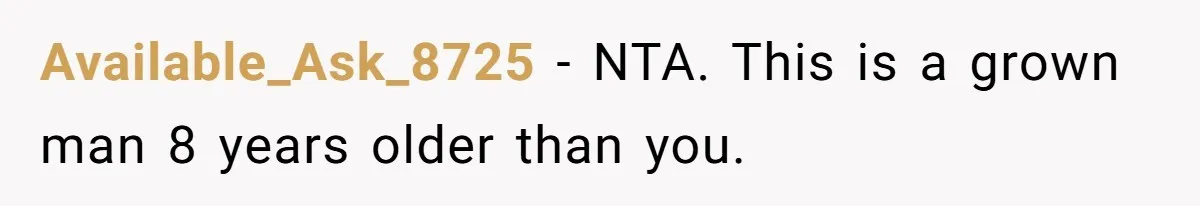 Available_Ask_8725 − NTA. This is a grown man 8 years older than you.