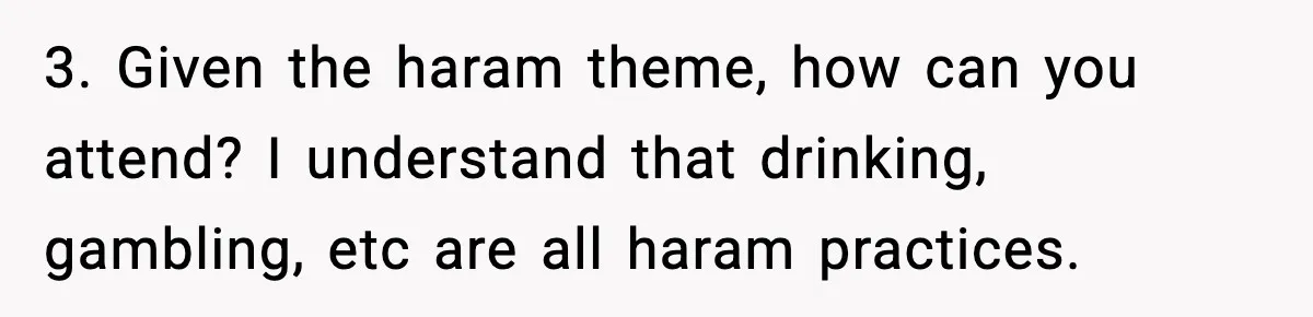 3. Given the haram theme, how can you attend? I understand that drinking, gambling, etc are all haram practices.