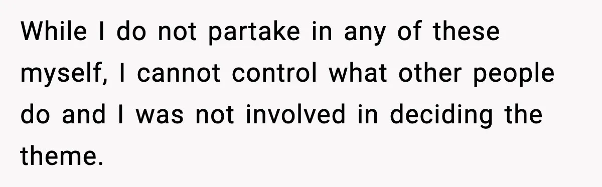 While I do not partake in any of these myself, I cannot control what other people do and I was not involved in deciding the theme.