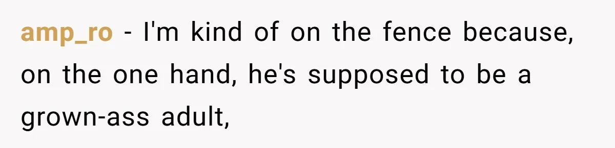 amp_ro − I'm kind of on the fence because, on the one hand, he's supposed to be a grown-ass adult,
