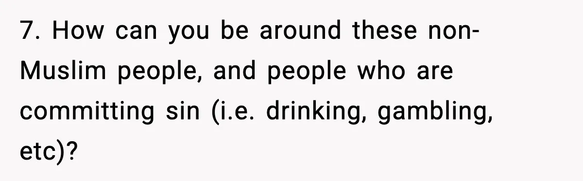 7. How can you be around these non-Muslim people, and people who are committing sin (i.e. drinking, gambling, etc)?