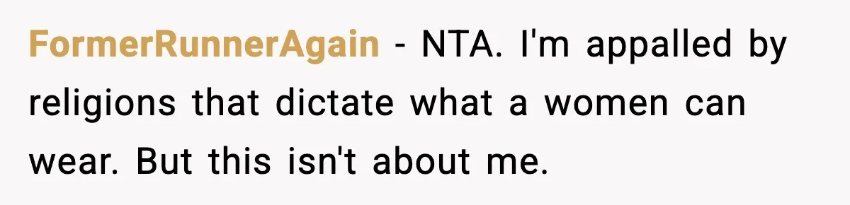 FormerRunnerAgain - NTA. I'm appalled by religions that dictate what a women can wear. But this isn't about me.