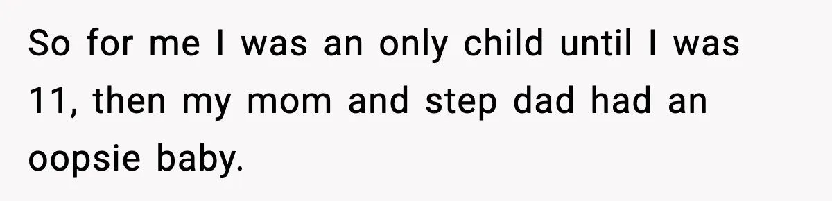 MIL Demands Adoption Of Fifth Baby, Threatens To Disown Son When He Refuses So for me I was an only child until I was 11, then my mom and step dad had an oopsie baby.
