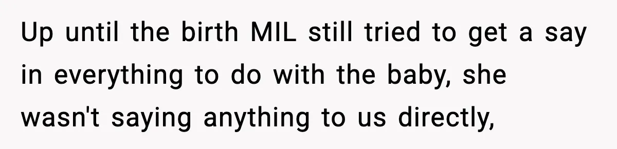 MIL Demands Adoption Of Fifth Baby, Threatens To Disown Son When He Refuses Up until the birth MIL still tried to get a say in everything to do with the baby, she wasn't saying anything to us directly,