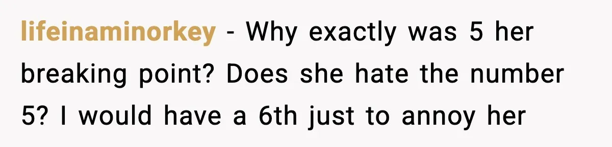 MIL Demands Adoption Of Fifth Baby, Threatens To Disown Son When He Refuses lifeinaminorkey - Why exactly was 5 her breaking point? Does she hate the number 5? I would have a 6th just to annoy her