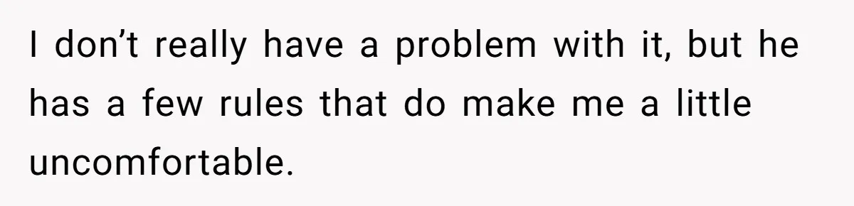 I don’t really have a problem with it, but he has a few rules that do make me a little uncomfortable.