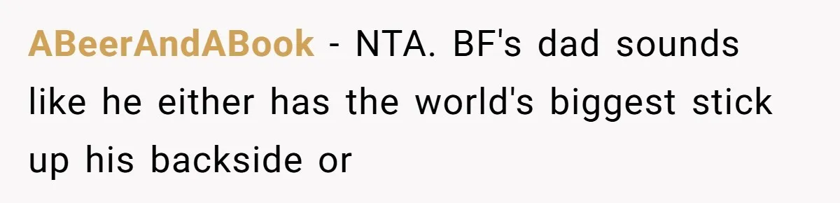ABeerAndABook − NTA. BF's dad sounds like he either has the world's biggest stick up his backside or