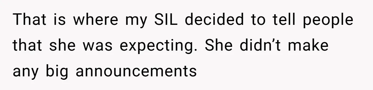 That is where my SIL decided to tell people that she was expecting. She didn’t make any big announcements