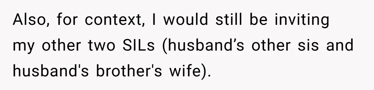 Also, for context, I would still be inviting my other two SILs (husband’s other sis and husband's brother's wife).