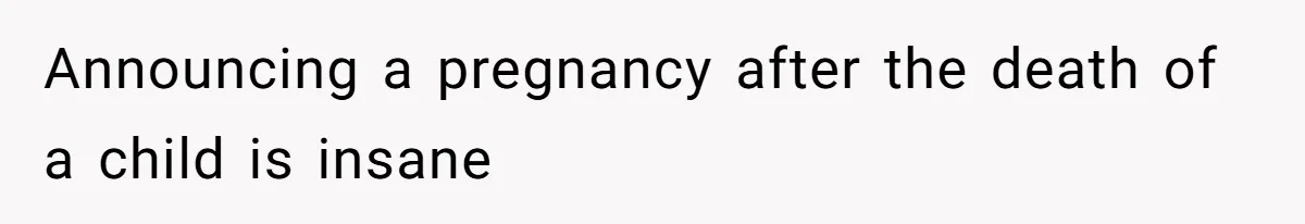 Announcing a pregnancy after the death of a child is insane