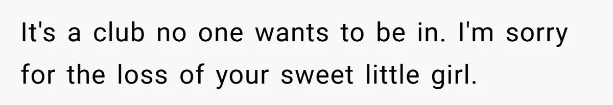 It's a club no one wants to be in. I'm sorry for the loss of your sweet little girl.