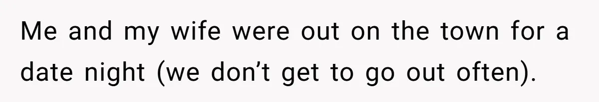 Me and my wife were out on the town for a date night (we don’t get to go out often).