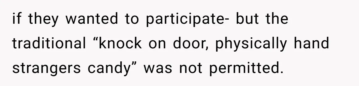 if they wanted to participate- but the traditional “knock on door, physically hand strangers candy” was not permitted.