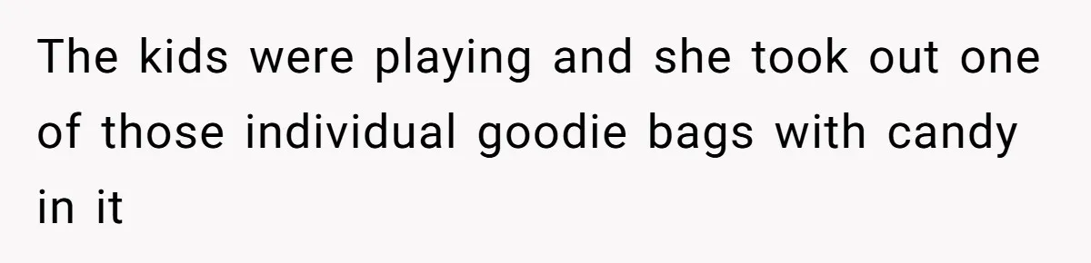 The kids were playing and she took out one of those individual goodie bags with candy in it