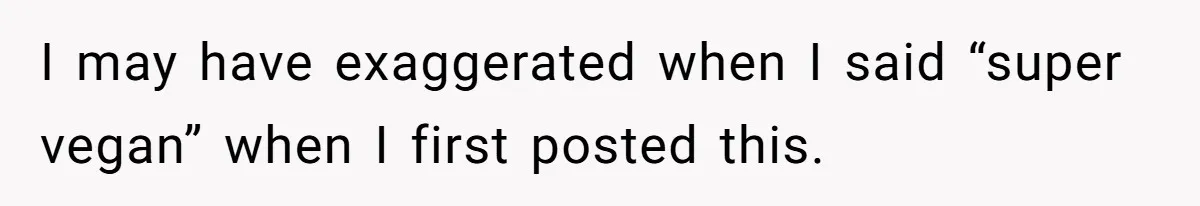 I may have exaggerated when I said “super vegan” when I first posted this.