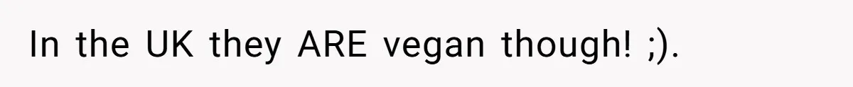 In the UK they ARE vegan though! ;).