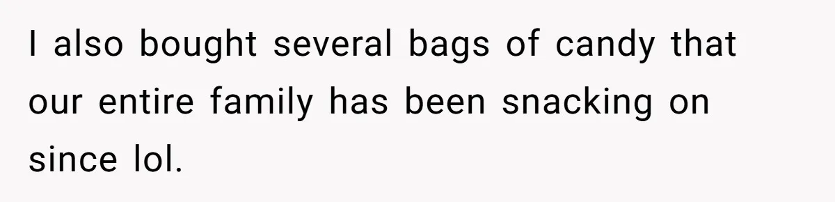 I also bought several bags of candy that our entire family has been snacking on since lol.