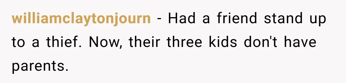williamclaytonjourn − Had a friend stand up to a thief. Now, their three kids don't have parents.