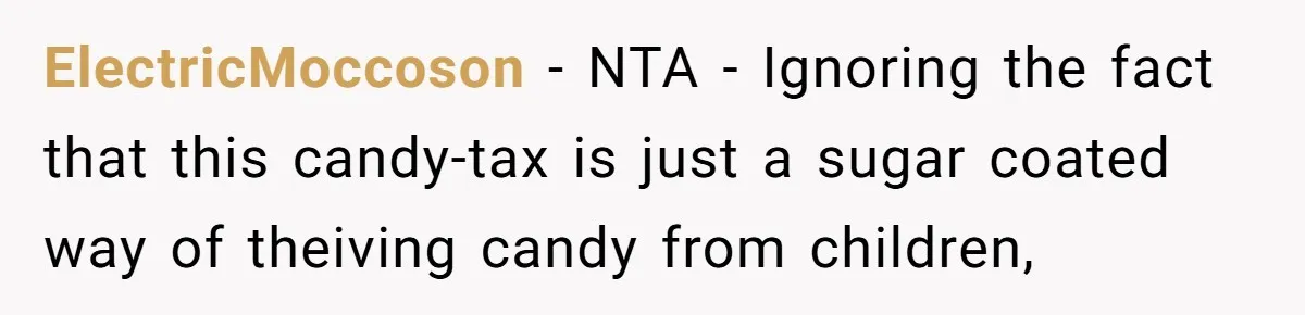 ElectricMoccoson − NTA - Ignoring the fact that this candy-tax is just a sugar coated way of theiving candy from children,