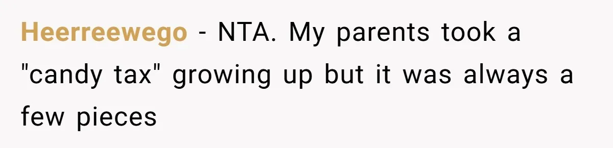 Heerreewego − NTA. My parents took a "candy tax" growing up but it was always a few pieces
