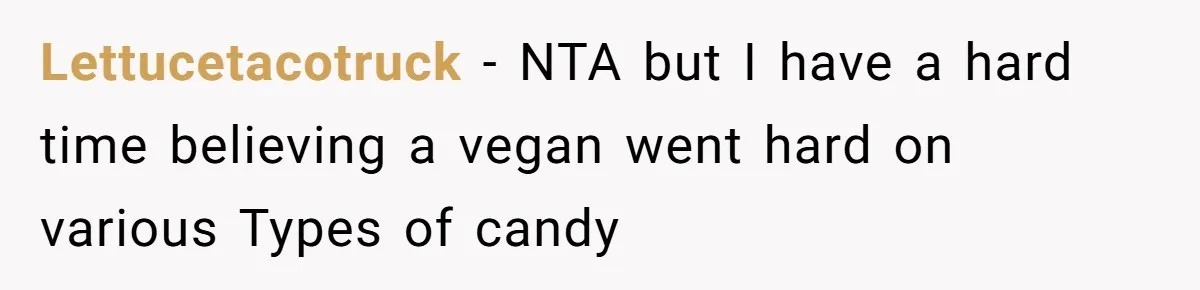 Lettucetacotruck − NTA but I have a hard time believing a vegan went hard on various Types of candy