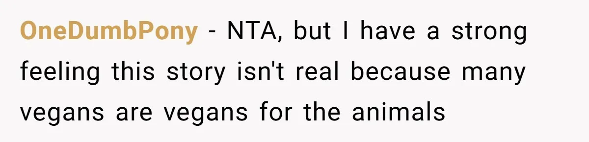 OneDumbPony − NTA, but I have a strong feeling this story isn't real because many vegans are vegans for the animals