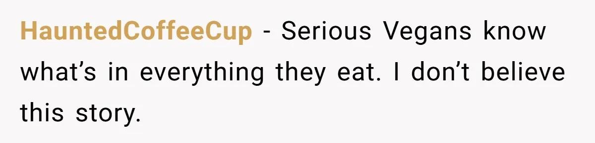 HauntedCoffeeCup − Serious Vegans know what’s in everything they eat. I don’t believe this story.