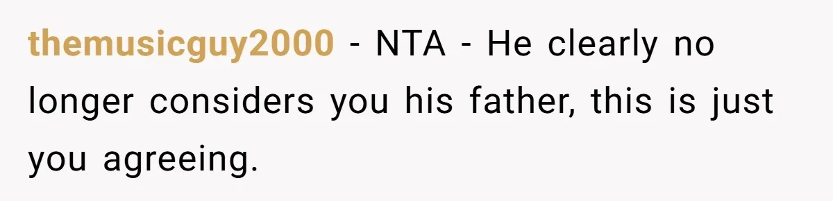 themusicguy2000 − NTA - He clearly no longer considers you his father, this is just you agreeing.