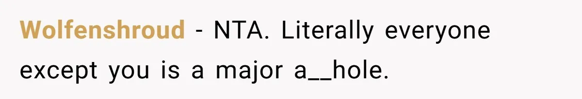 Wolfenshroud − NTA. Literally everyone except you is a major a__hole.