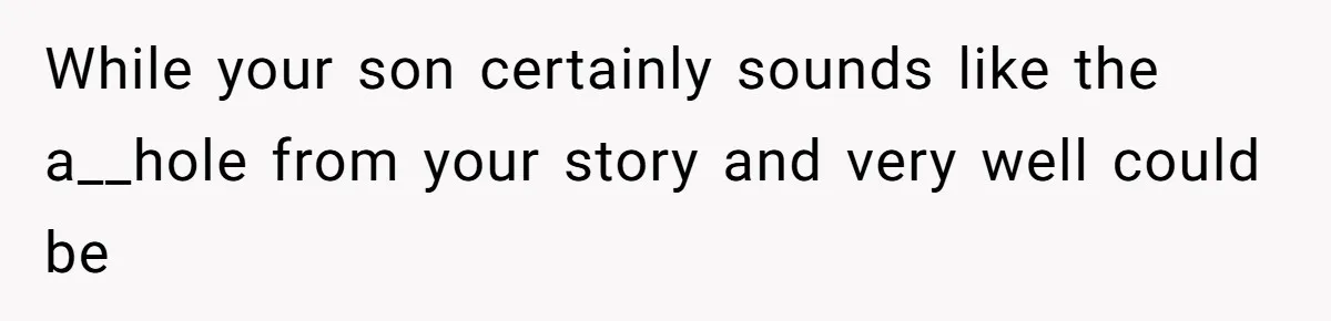 While your son certainly sounds like the a__hole from your story and very well could be