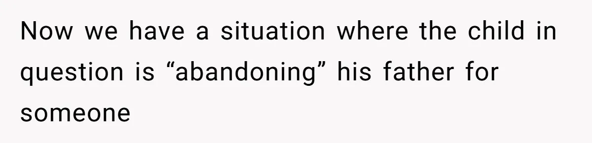 Now we have a situation where the child in question is “abandoning” his father for someone