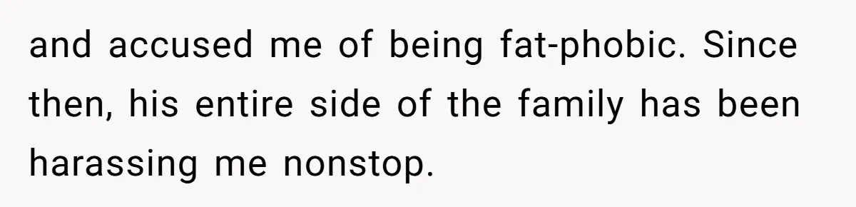 Man Lets Himself Go Completely, Then Accuses Wife Of Betrayal When She Files For Divorce and accused me of being fat-phobic. Since then, his entire side of the family has been harassing me nonstop.