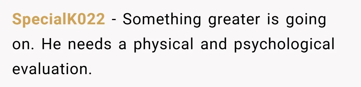 Man Lets Himself Go Completely, Then Accuses Wife Of Betrayal When She Files For Divorce SpecialK022 − Something greater is going on. He needs a physical and psychological evaluation.