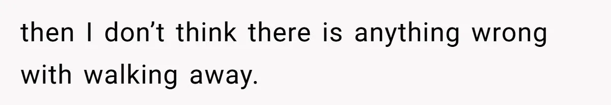Man Lets Himself Go Completely, Then Accuses Wife Of Betrayal When She Files For Divorce then I don’t think there is anything wrong with walking away.