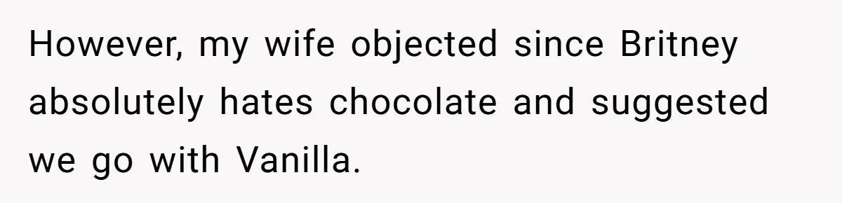 However, my wife objected since Britney absolutely hates chocolate and suggested we go with Vanilla.