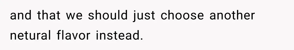 and that we should just choose another netural flavor instead.