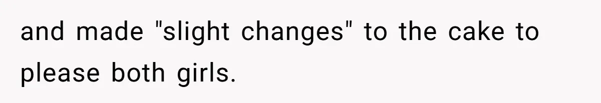 and made "slight changes" to the cake to please both girls.