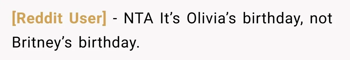 [Reddit User] − NTA It’s Olivia’s birthday, not Britney’s birthday.