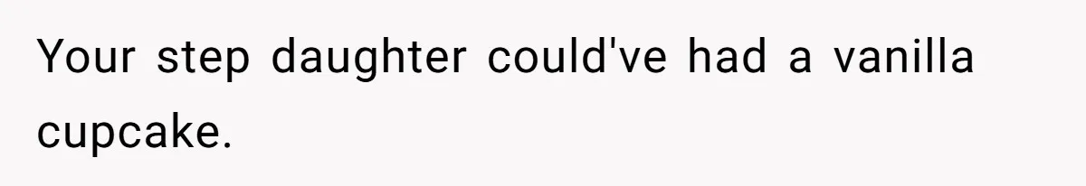 Your step daughter could've had a vanilla cupcake.