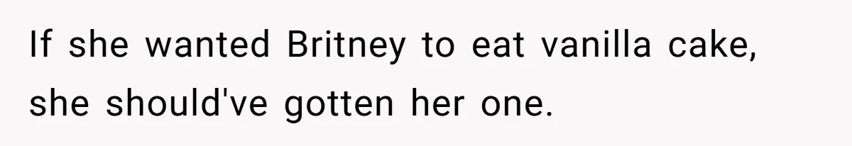 If she wanted Britney to eat vanilla cake, she should've gotten her one.