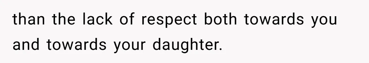 than the lack of respect both towards you and towards your daughter.