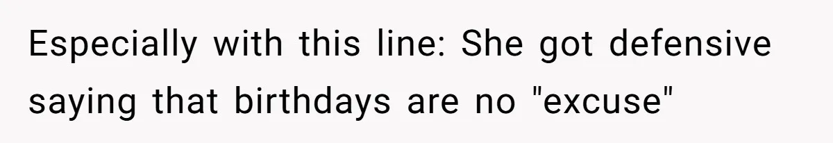 Especially with this line: She got defensive saying that birthdays are no "excuse"