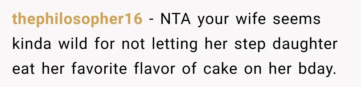 thephilosopher16 − NTA your wife seems kinda wild for not letting her step daughter eat her favorite flavor of cake on her bday.