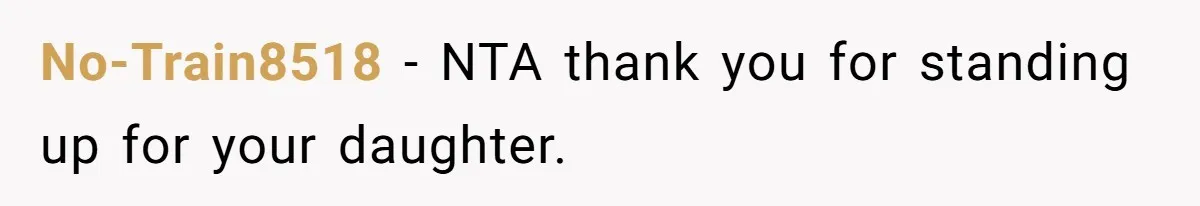 No-Train8518 − NTA thank you for standing up for your daughter.
