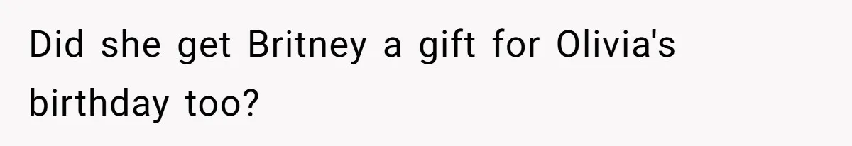 Did she get Britney a gift for Olivia's birthday too?