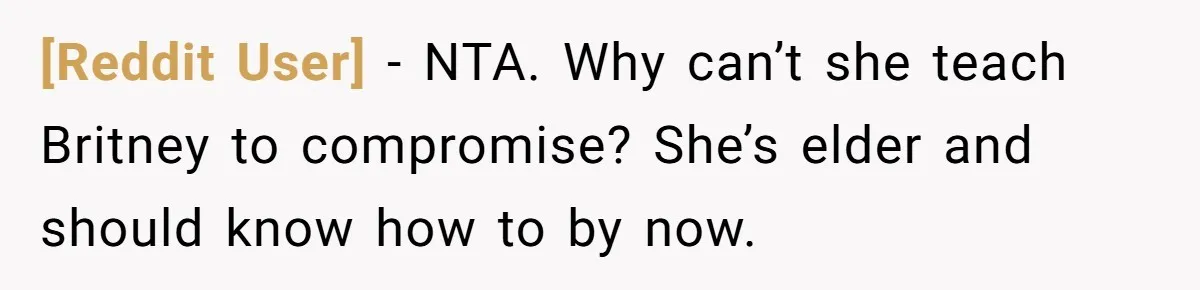 [Reddit User] − NTA. Why can’t she teach Britney to compromise? She’s elder and should know how to by now.