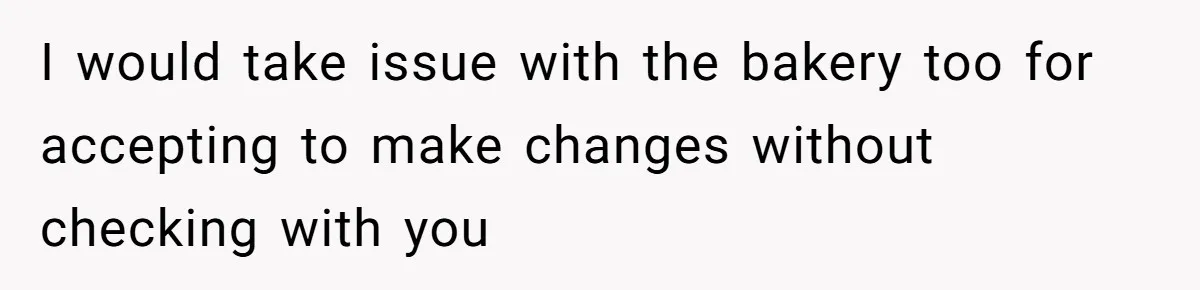 I would take issue with the bakery too for accepting to make changes without checking with you