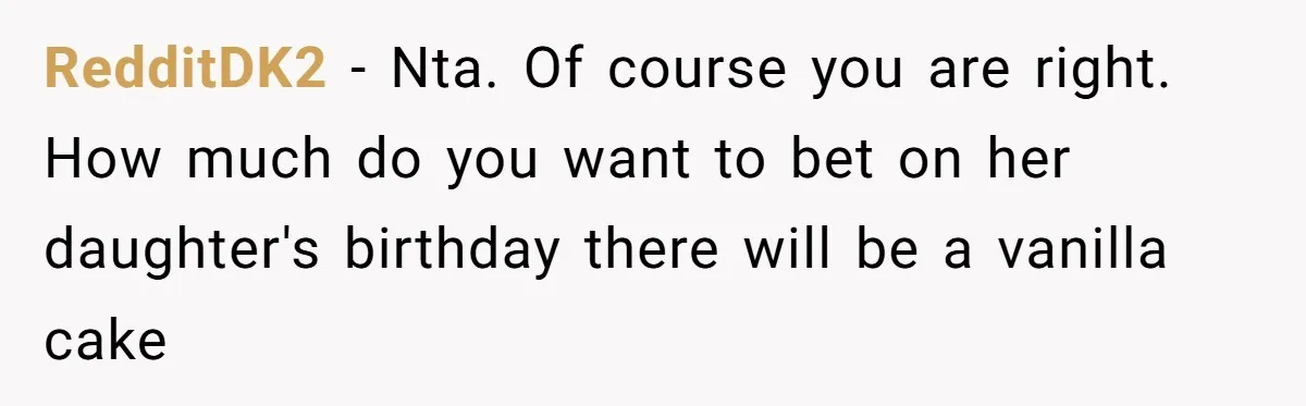 RedditDK2 − Nta. Of course you are right. How much do you want to bet on her daughter's birthday there will be a vanilla cake
