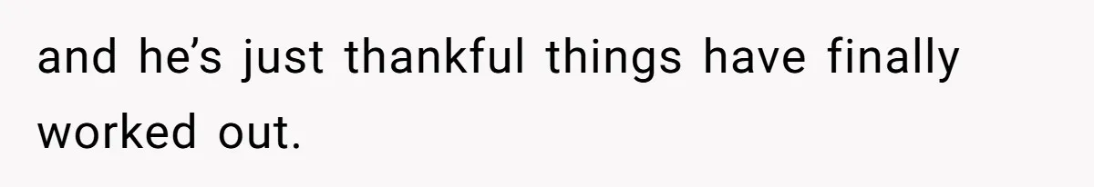 and he’s just thankful things have finally worked out.