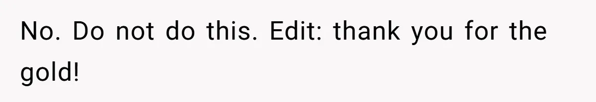 No. Do not do this. Edit: thank you for the gold!